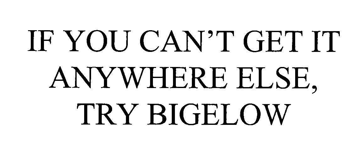  &quot;IF YOU CAN'T GET IT ANYWHERE ELSE, TRY BIGELOWS&quot;