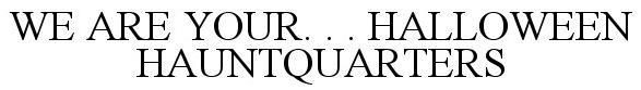 Trademark Logo WE ARE YOUR. . . HALLOWEEN HAUNTQUARTERS