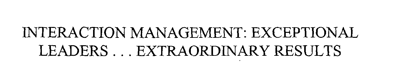 Trademark Logo INTERACTION MANAGEMENT: EXCEPTIONAL LEADERS . . . EXTRAORDINARY RESULTS