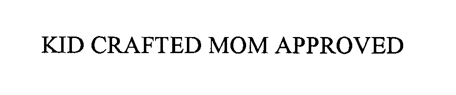 Trademark Logo KID CRAFTED MOM APPROVED