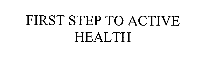 FIRST STEP TO ACTIVE HEALTH