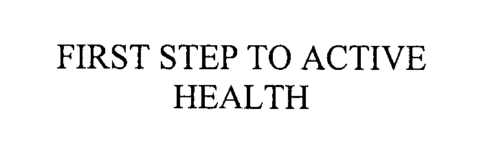 Trademark Logo FIRST STEP TO ACTIVE HEALTH