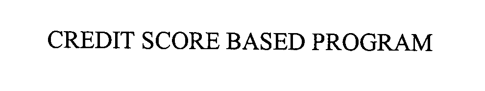 Trademark Logo CREDIT SCORE BASED PROGRAM