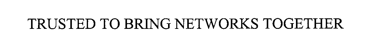 Trademark Logo TRUSTED TO BRING NETWORKS TOGETHER