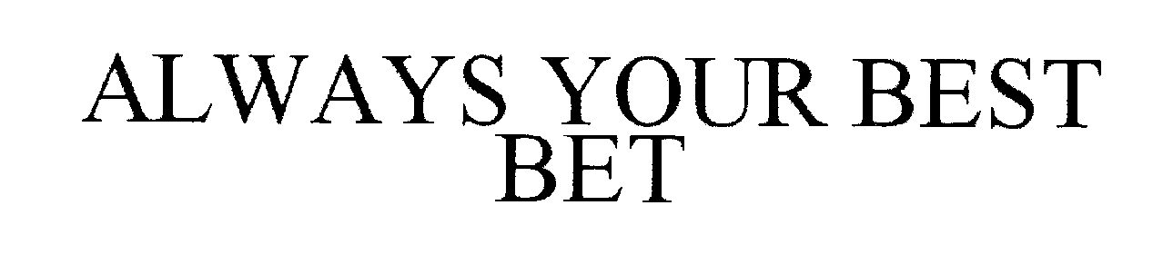  ALWAYS YOUR BEST BET