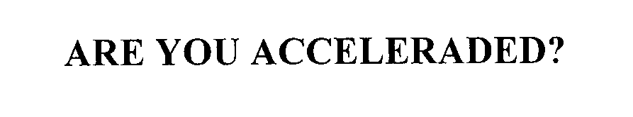  ARE YOU ACCELERADED?