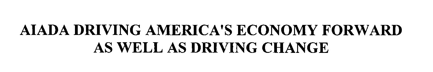  AIADA DRIVING AMERICA'S ECONOMY FORWARD AS WELL AS DRIVING CHANGE