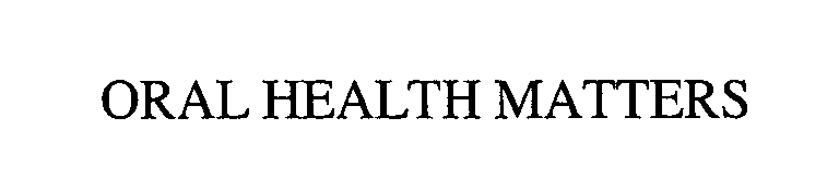 Trademark Logo ORAL HEALTH MATTERS
