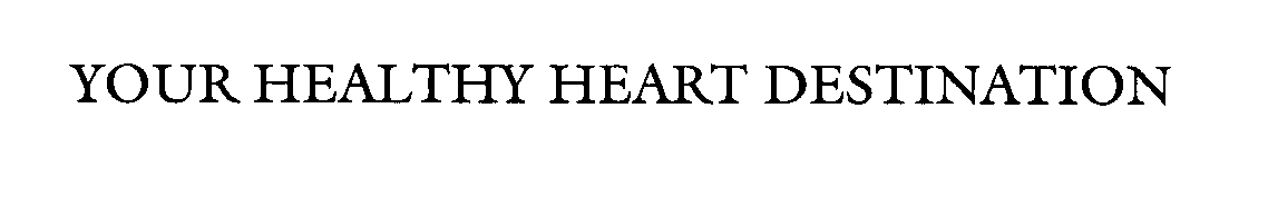 Trademark Logo YOUR HEALTHY HEART DESTINATION