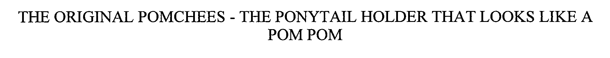  THE ORIGINAL POMCHEES - THE PONYTAIL HOLDER THAT LOOKS LIKE A POM POM