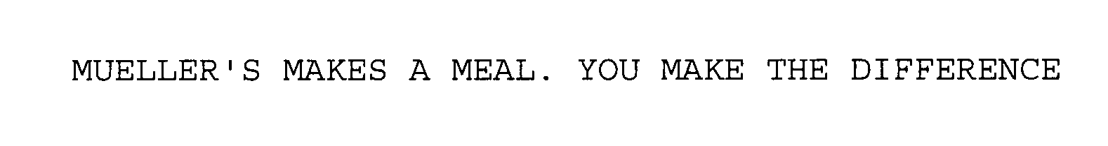  MUELLER'S MAKES A MEAL. YOU MAKE THE DIFFERENCE