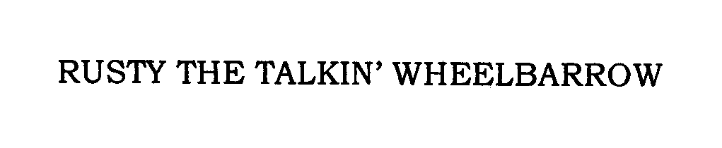 Trademark Logo RUSTY THE TALKIN' WHEELBARROW