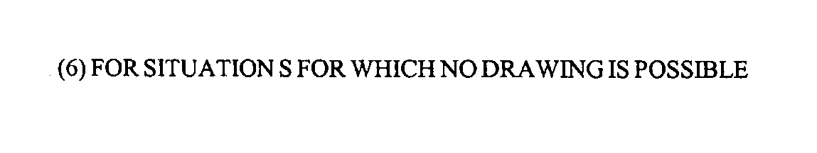  FOR SITUATIONS FOR WHICH NO DRAWING IS POSSIBLE