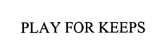 Trademark Logo PLAY FOR KEEPS