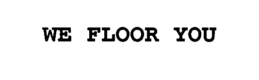  WE FLOOR YOU