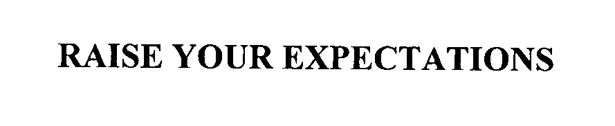 RAISE YOUR EXPECTATIONS