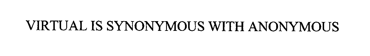  VIRTUAL IS SYNONYMOUS WITH ANONYMOUS