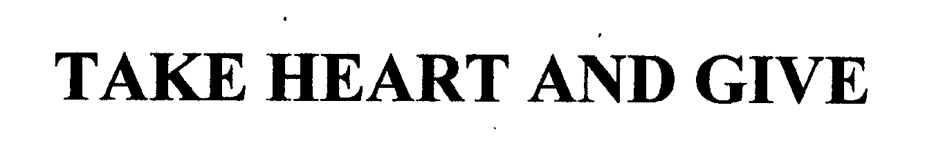 Trademark Logo TAKE HEART AND GIVE