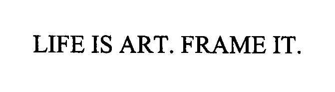 Trademark Logo LIFE IS ART. FRAME IT.