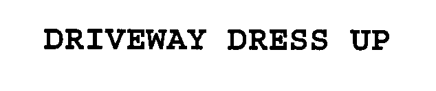 Trademark Logo DRIVEWAY DRESS UP