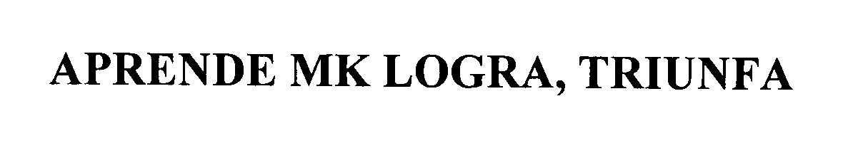 Trademark Logo APRENDE MK LOGRA, TRIUNFA