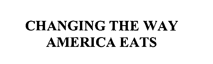 CHANGING THE WAY AMERICA EATS