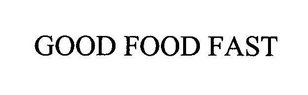 Trademark Logo GOOD FOOD FAST