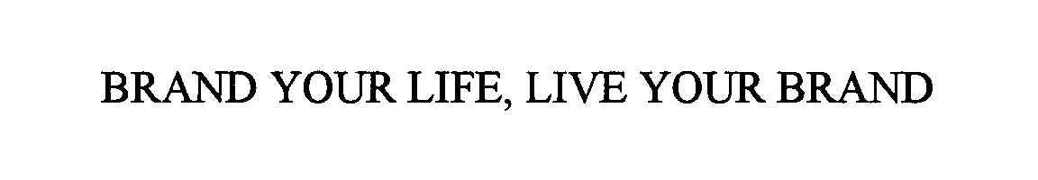 Trademark Logo BRAND YOUR LIFE, LIVE YOUR BRAND