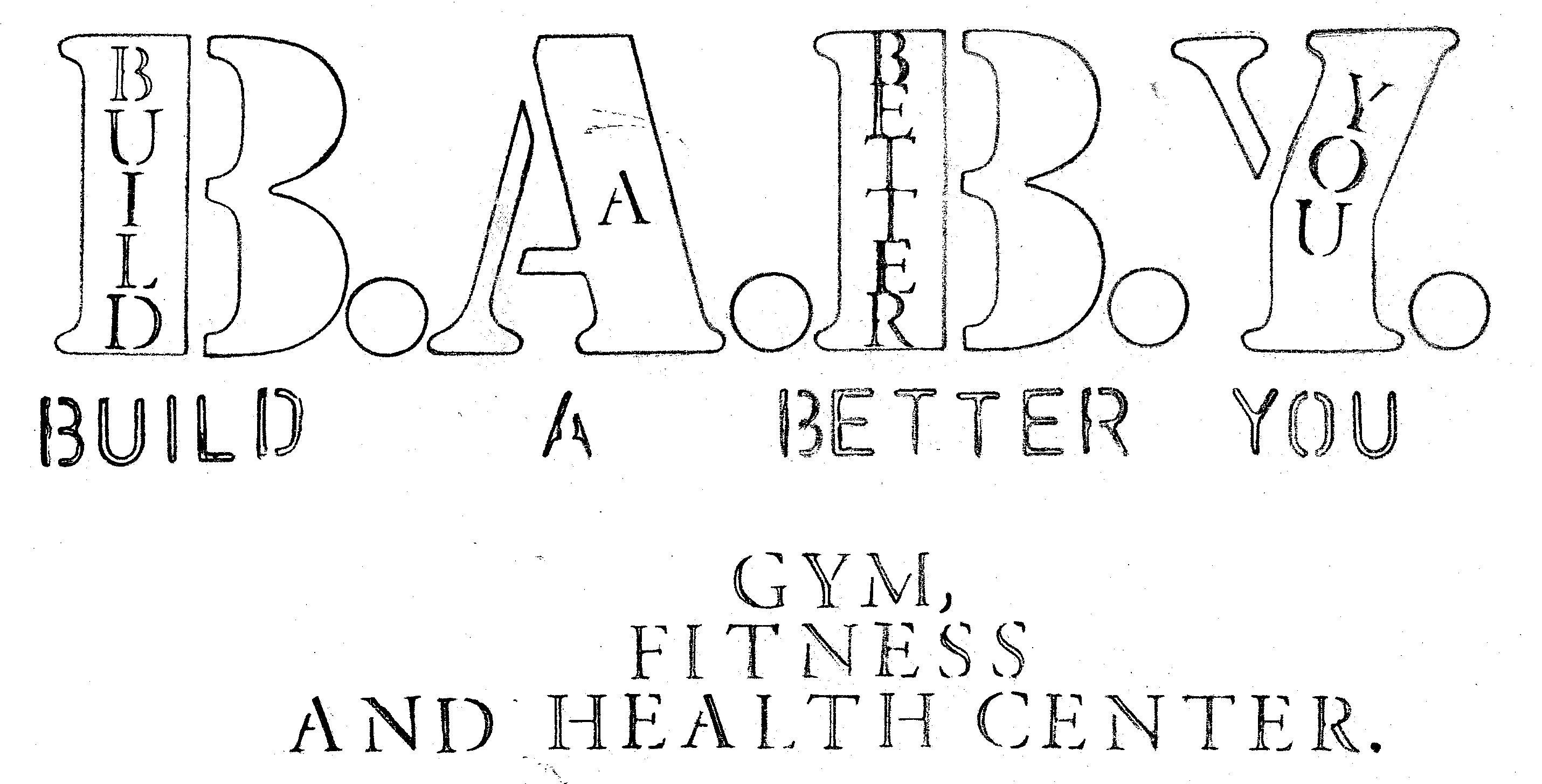  B.A.B.Y. BUILD A BETTER YOU GYM, FITNESS AND HEALTH CENTER.