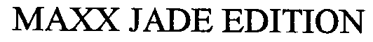 Trademark Logo MAXX JADE EDITION