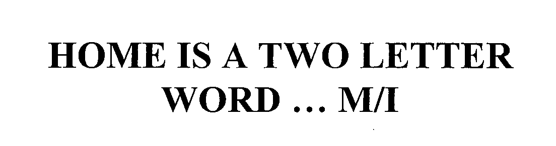  HOME IS A TWO LETTER WORD ... M/I