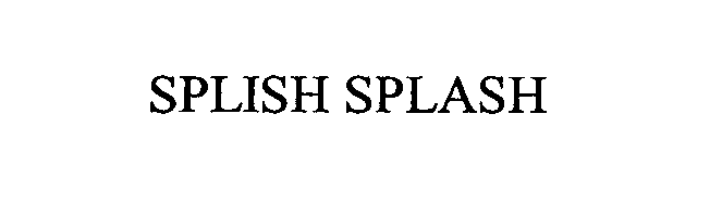 SPLISH SPLASH