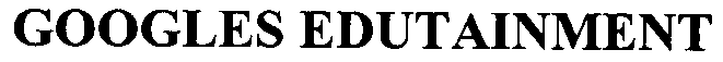 Trademark Logo GOOGLES EDUTAINMENT