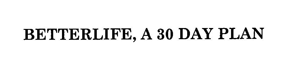 Trademark Logo BETTERLIFE, A 30 DAY PLAN