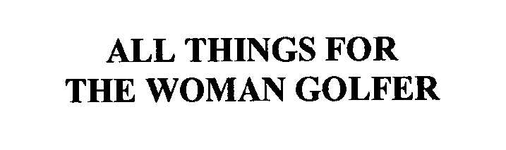 Trademark Logo ALL THINGS FOR THE WOMAN GOLFER