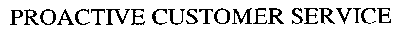 Trademark Logo PROACTIVE CUSTOMER SERVICE