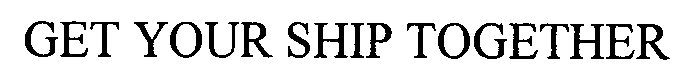 Trademark Logo GET YOUR SHIP TOGETHER