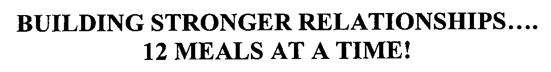 Trademark Logo BUILDING STRONGER RELATIONSHIPS....12 MEALS AT A TIME!