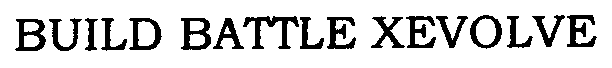 Trademark Logo BUILD BATTLE XEVOLVE