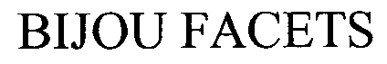 Trademark Logo BIJOU FACETS