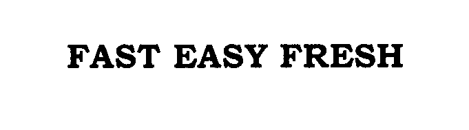 Trademark Logo FAST EASY FRESH