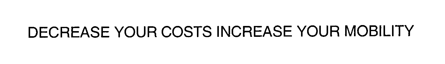 Trademark Logo DECREASE YOUR COSTS INCREASE YOUR MOBILITY