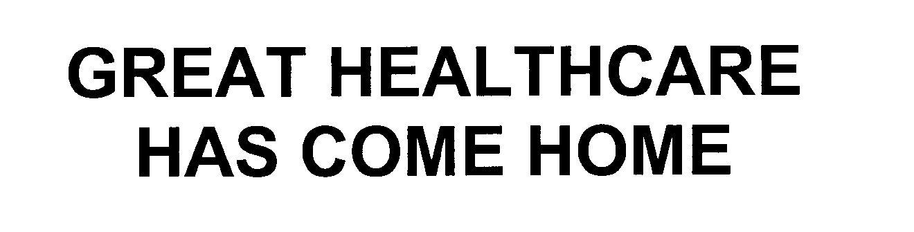  GREAT HEALTHCARE HAS COME HOME