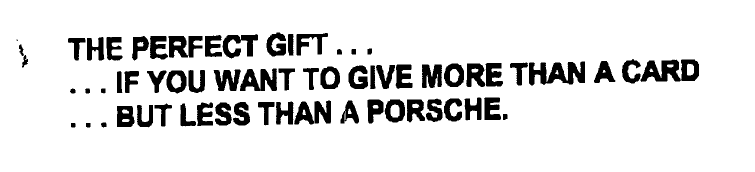 Trademark Logo THE PERFECT GIFT . . IF YOU WANT TO GIVE MORE THAN A CARD . BUT LESS THAN A PORSCHE.