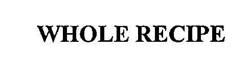 Trademark Logo WHOLE RECIPE