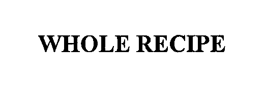 Trademark Logo WHOLE RECIPE