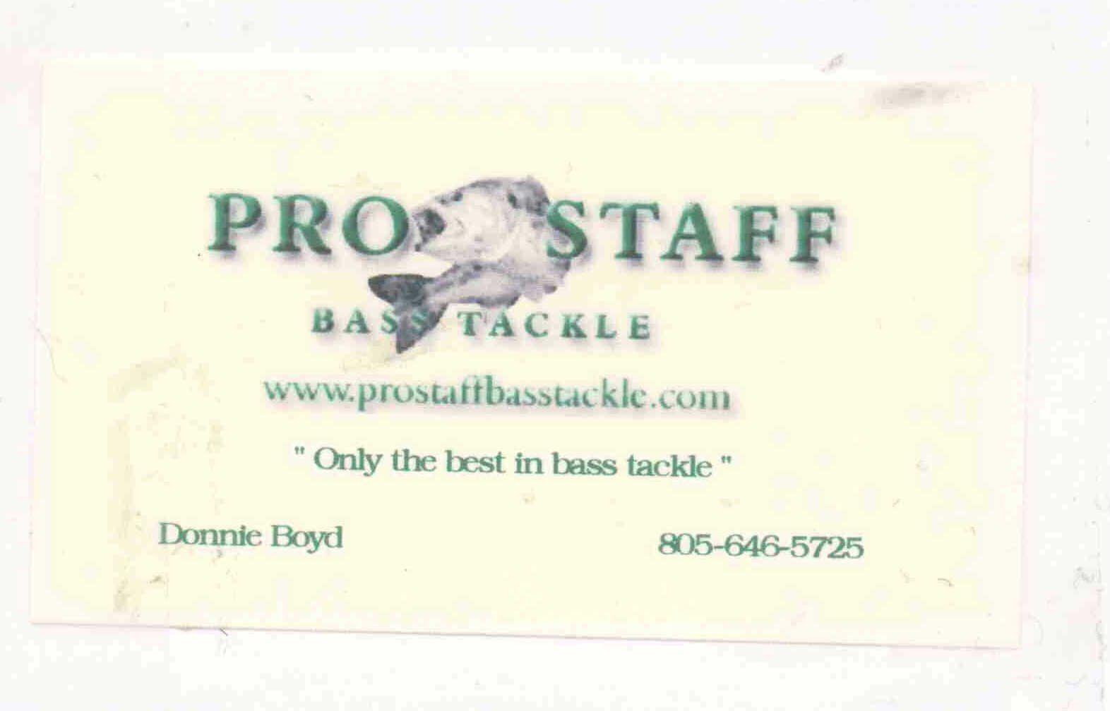  PRO STAFF BASS TACKLE WWW.PROSTAFFBASSTACKLE.COM "ONLY THE BEST IN BASS TACKLE"