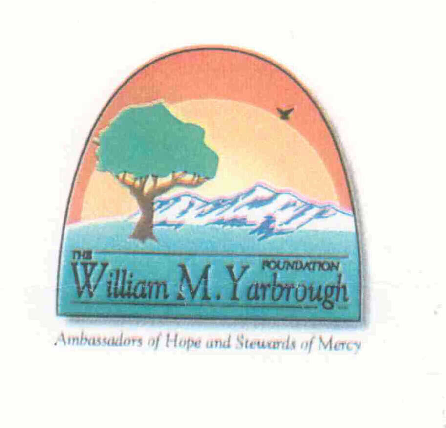  THE WILLIAM M. YARBROUGH FOUNDATION AMBASSADORS HOPE AND STEWARDS OF MERCY