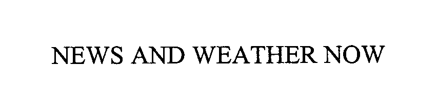 Trademark Logo NEWS AND WEATHER NOW