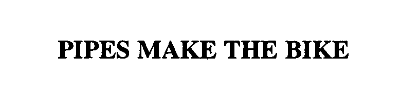 Trademark Logo PIPES MAKE THE BIKE